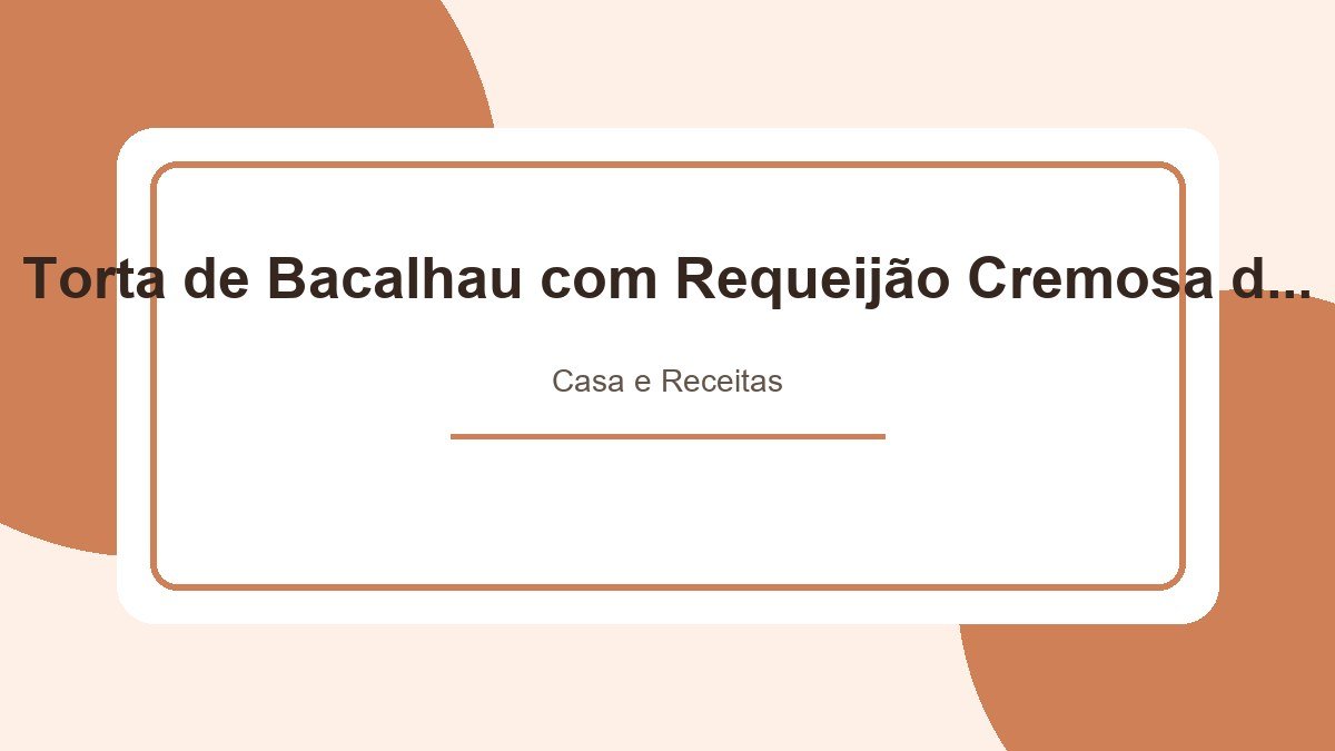 Torta de Bacalhau com Requeijão Cremosa de Deliciosa