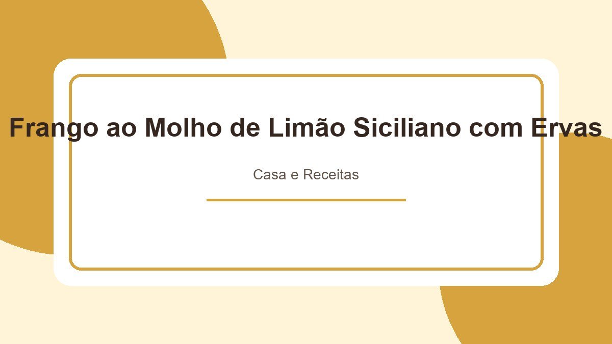 Frango ao Molho de Limão Siciliano com Ervas: A Receita que vai Impressionar seus Convidados